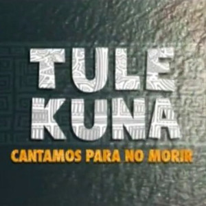 Tule kuna: Cantamos para no morir